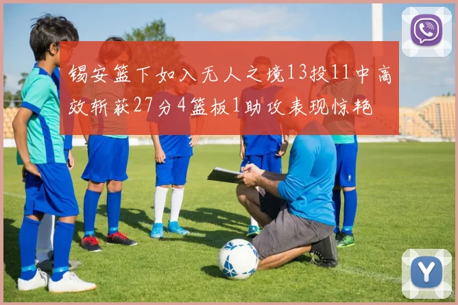 锡安篮下如入无人之境13投11中高效斩获27分4篮板1助攻表现惊艳